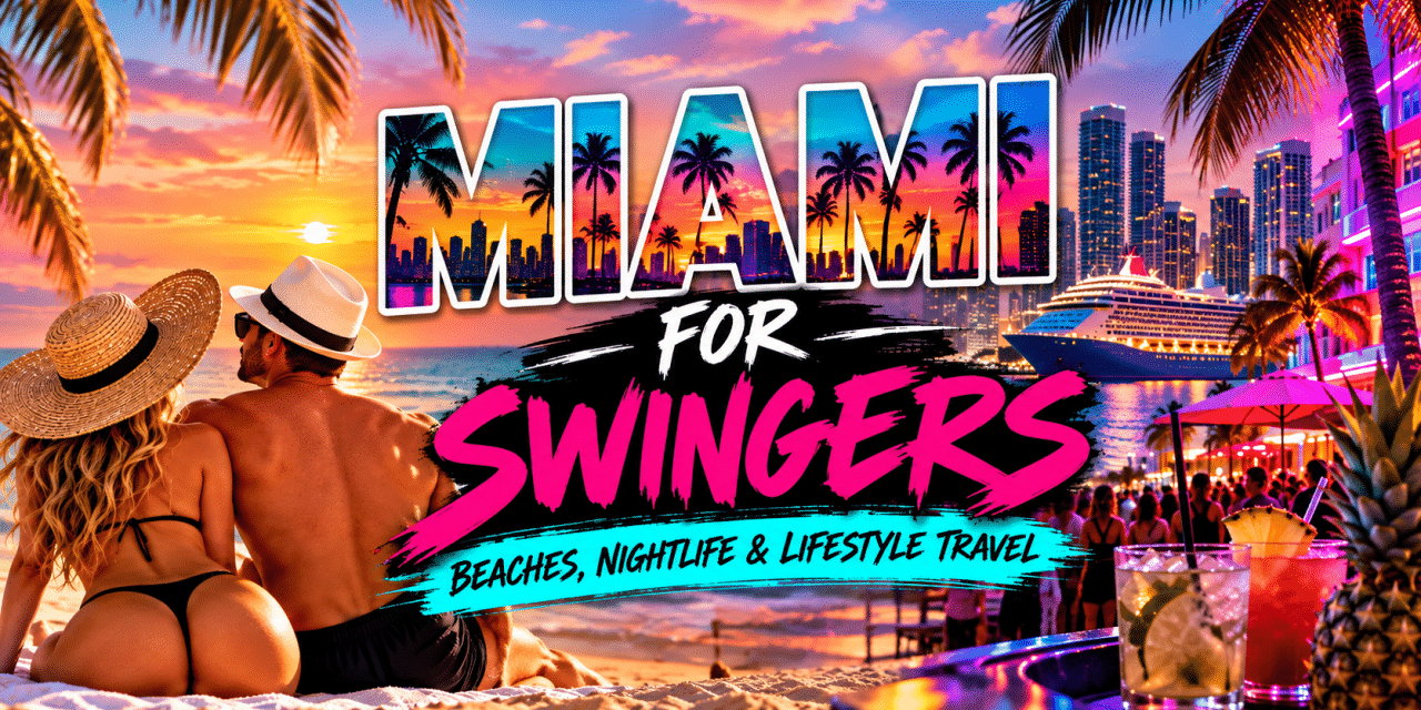 Miami for Swingers: Beaches, Nightlife & Lifestyle Travel
